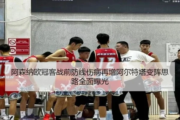 阿森纳欧冠客战前防线伤病再增阿尔特塔变阵思路全面曝光